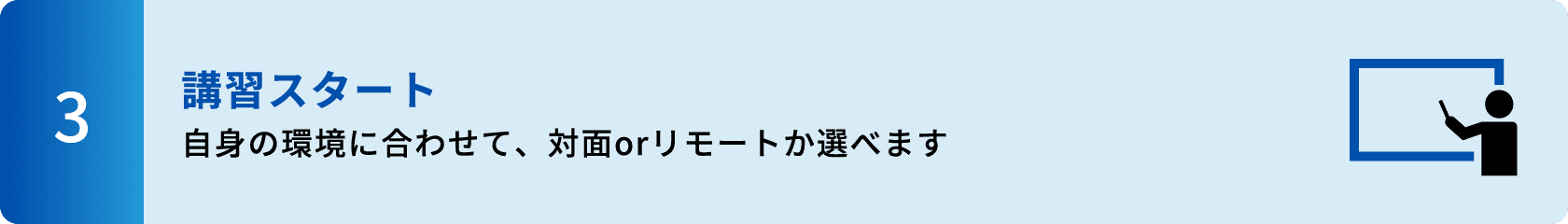 3.講習スタート　自身の環境に合わせて、対面orリモートか選べます