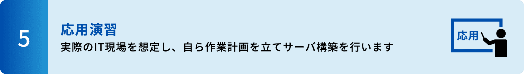 5.応用演習　実際のIT現場を想定し、自ら作業計画を立てサーバ構築を行います