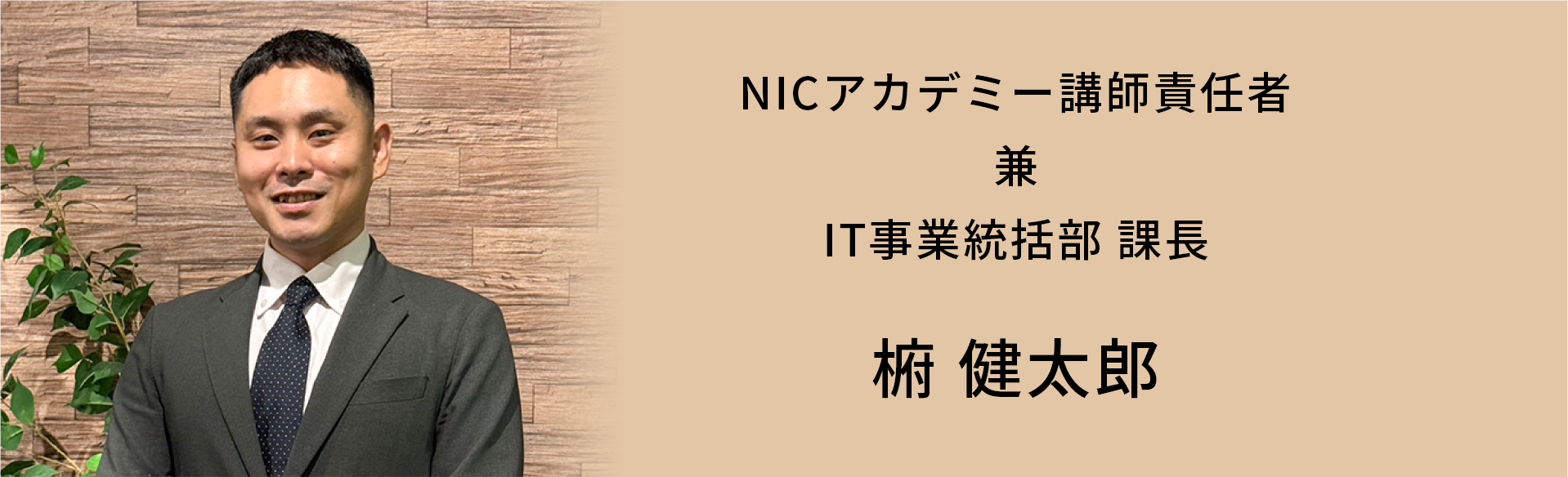 NICアカデミー講師責任者　兼　IT事業統括部 課長　椨 健太郎