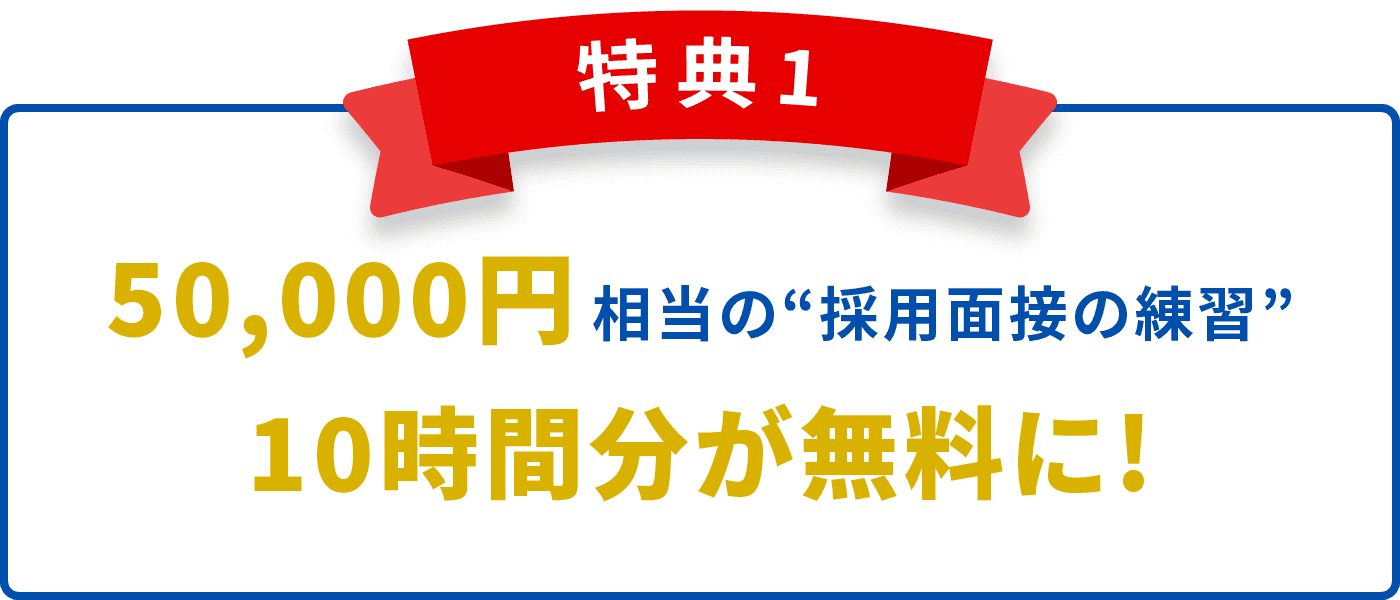 特典1　50,000円相当の“採用面接の練習”10時間分が無料に!